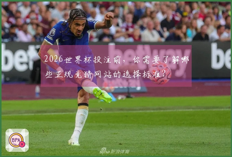 2026世界杯投注前，你需要了解哪些正规竞猜网站的选择标准？