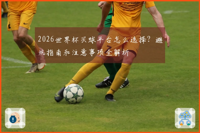 2026世界杯买球平台怎么选择？避坑指南和注意事项全解析