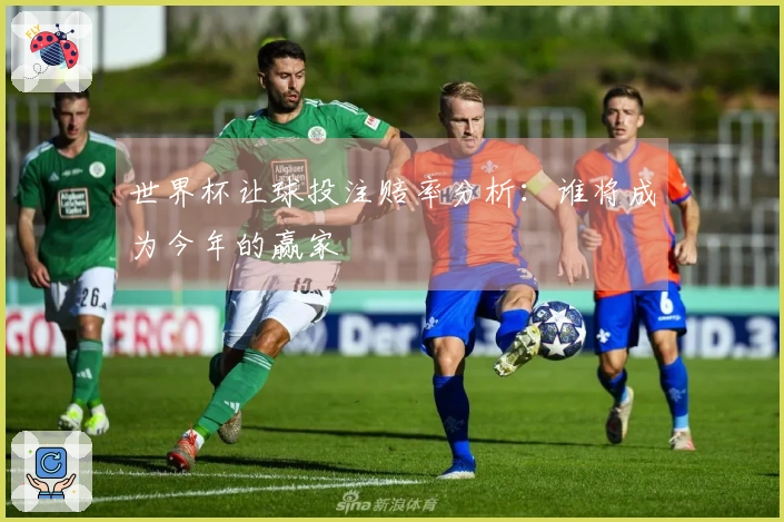 世界杯让球投注赔率分析：谁将成为今年的赢家
